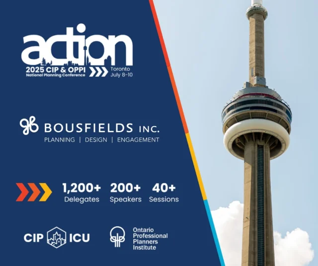 This July 7-10 you can find Bousfielders presenting, attending, and connecting with industry professionals from across Canada at the #ACTION2025 CIP/OPPI National Planning Conference.
We are thrilled to be this year’s Title Sponsor for the conference. Come visit us at our exhibitor booth and at the Strings and Skyline Reception on July 9th at Roy Thomson Hall!
Looking forward to coming together within our profession to exchange thoughtful ideas, discuss innovative tools and research, and a share our passion and commitment to the well-being of current and future generations.
See you at #ACTION2025!